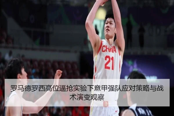 罗马德罗西高位逼抢实验下意甲强队应对策略与战术演变观察 | kaiyun